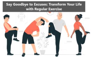 Say Goodbye to Excuses: Transform Your Life with Regular Exercise