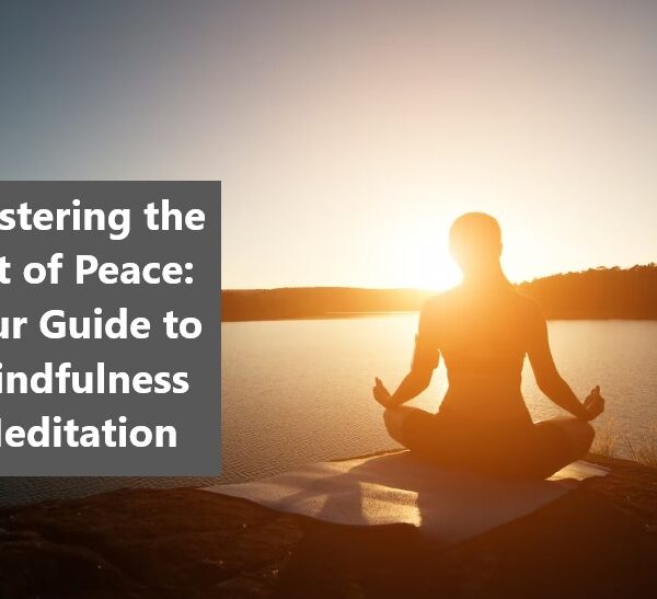 Mastering the Art of Peace: Your Guide to Mindfulness Meditation